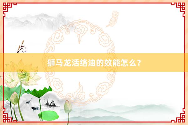 狮马龙活络油的效能怎么？
